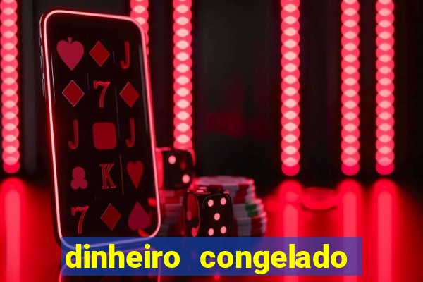 dinheiro congelado na plataforma de jogos